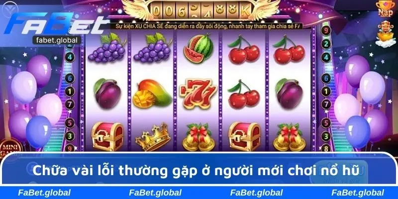 Chữa vài lỗi thường gặp ở người mới chơi nổ hũ