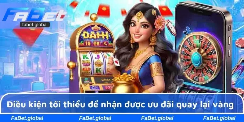 Điều kiện tối thiểu để nhận được ưu đãi quay lại vàng