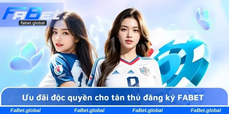 Ưu đãi độc quyền cho tân thủ đăng ký FABET