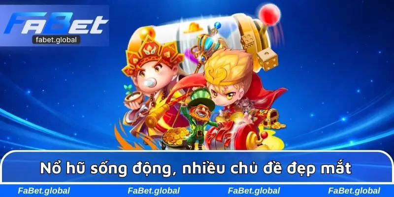 Nổ hũ sống động, nhiều chủ đề đẹp mắt